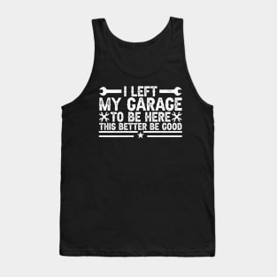 I Left My Garage To Be Here - Funny Car Guy Quote for Mechanics & Gearheads Tank Top
